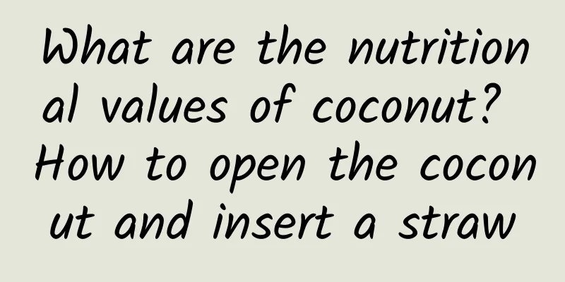 What are the nutritional values ​​of coconut? How to open the coconut and insert a straw