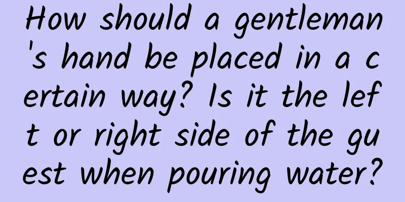 How should a gentleman's hand be placed in a certain way? Is it the left or right side of the guest when pouring water?
