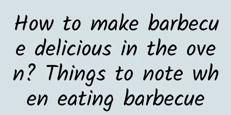 How to make barbecue delicious in the oven? Things to note when eating barbecue