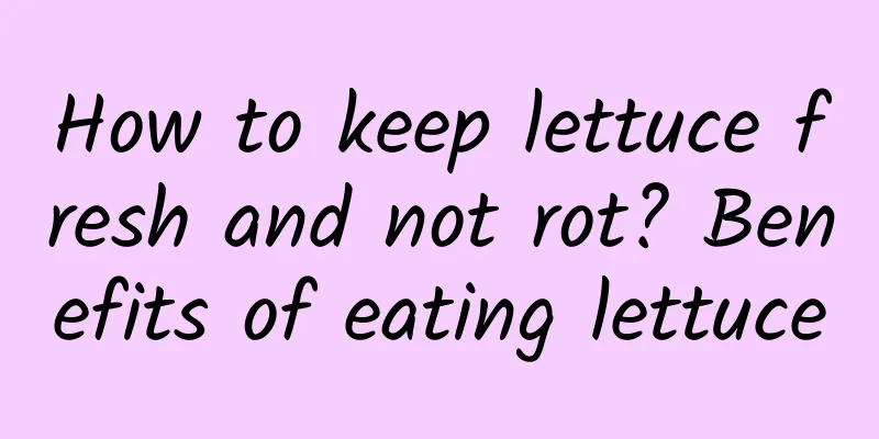 How to keep lettuce fresh and not rot? Benefits of eating lettuce