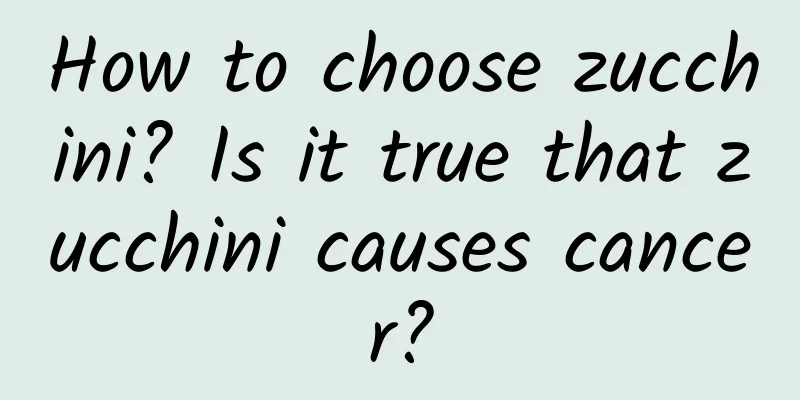How to choose zucchini? Is it true that zucchini causes cancer?