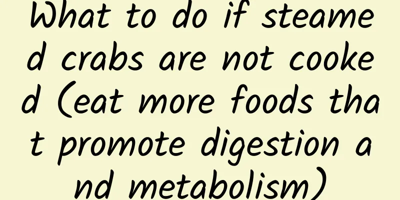 What to do if steamed crabs are not cooked (eat more foods that promote digestion and metabolism)
