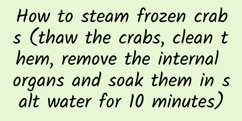 How to steam frozen crabs (thaw the crabs, clean them, remove the internal organs and soak them in salt water for 10 minutes)