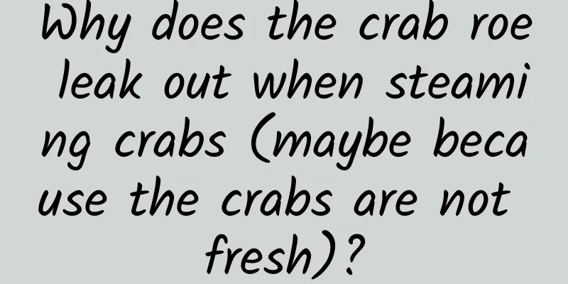 Why does the crab roe leak out when steaming crabs (maybe because the crabs are not fresh)?