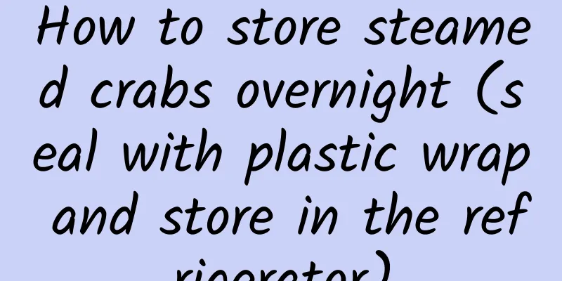 How to store steamed crabs overnight (seal with plastic wrap and store in the refrigerator)