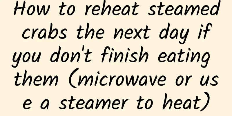 How to reheat steamed crabs the next day if you don't finish eating them (microwave or use a steamer to heat)