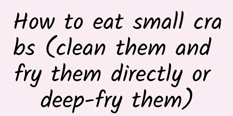 How to eat small crabs (clean them and fry them directly or deep-fry them)