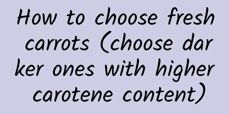 How to choose fresh carrots (choose darker ones with higher carotene content)