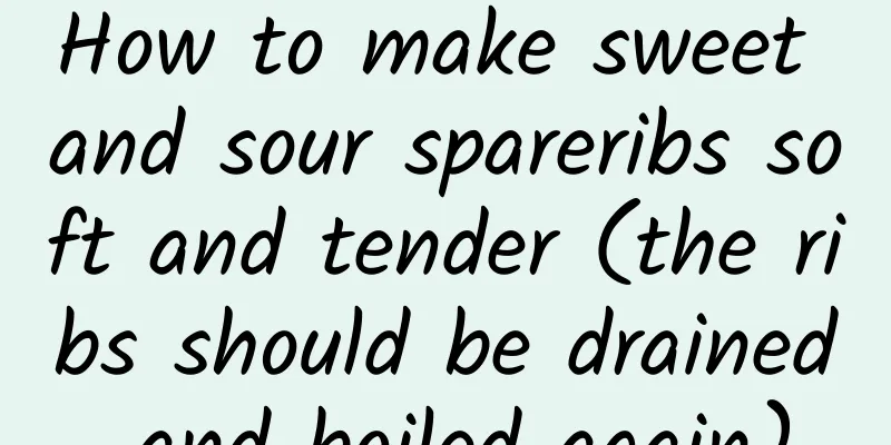 How to make sweet and sour spareribs soft and tender (the ribs should be drained and boiled again)
