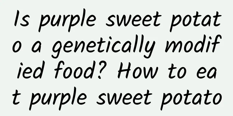 Is purple sweet potato a genetically modified food? How to eat purple sweet potato