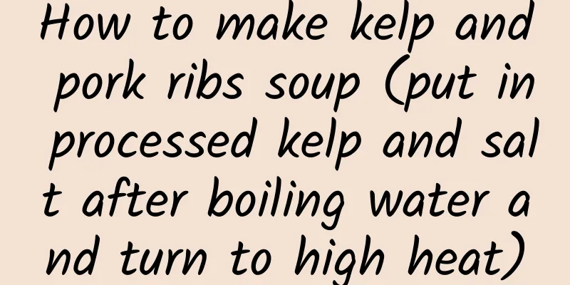How to make kelp and pork ribs soup (put in processed kelp and salt after boiling water and turn to high heat)