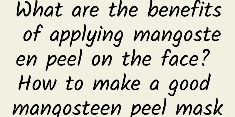 What are the benefits of applying mangosteen peel on the face? How to make a good mangosteen peel mask