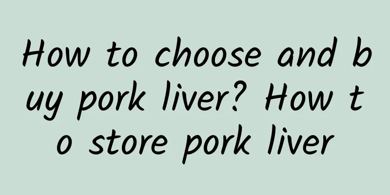 How to choose and buy pork liver? How to store pork liver