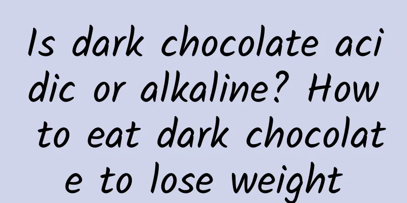 Is dark chocolate acidic or alkaline? How to eat dark chocolate to lose weight