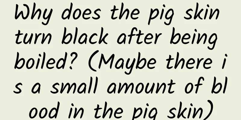Why does the pig skin turn black after being boiled? (Maybe there is a small amount of blood in the pig skin)