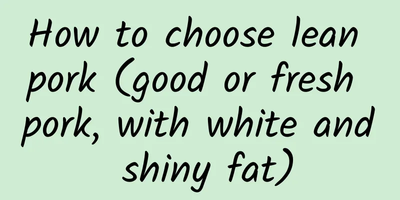 How to choose lean pork (good or fresh pork, with white and shiny fat)