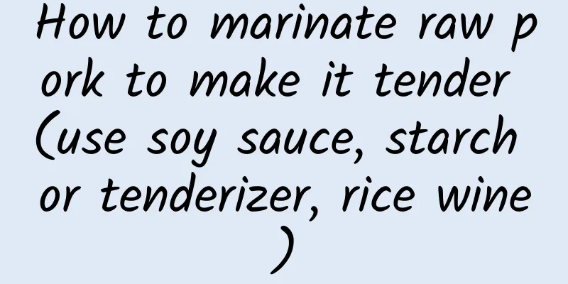 How to marinate raw pork to make it tender (use soy sauce, starch or tenderizer, rice wine)