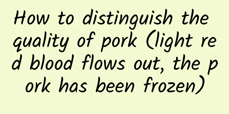 How to distinguish the quality of pork (light red blood flows out, the pork has been frozen)
