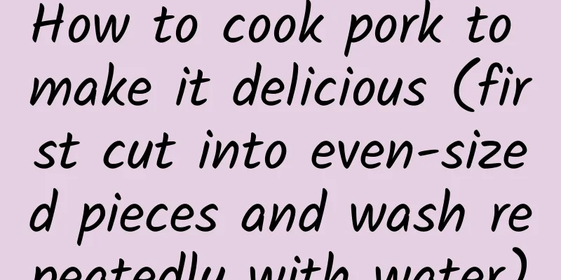 How to cook pork to make it delicious (first cut into even-sized pieces and wash repeatedly with water)