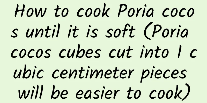 How to cook Poria cocos until it is soft (Poria cocos cubes cut into 1 cubic centimeter pieces will be easier to cook)
