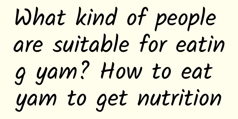 What kind of people are suitable for eating yam? How to eat yam to get nutrition
