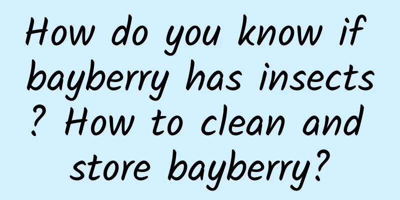 How do you know if bayberry has insects? How to clean and store bayberry?