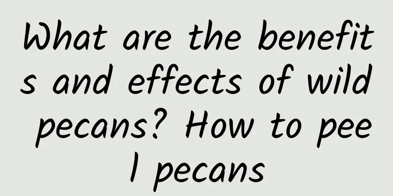 What are the benefits and effects of wild pecans? How to peel pecans