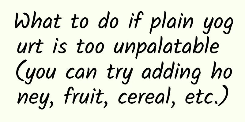 What to do if plain yogurt is too unpalatable (you can try adding honey, fruit, cereal, etc.)
