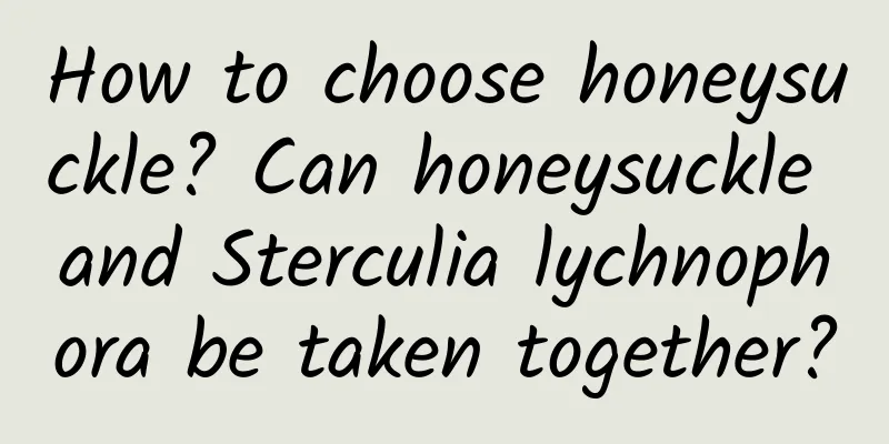 How to choose honeysuckle? Can honeysuckle and Sterculia lychnophora be taken together?