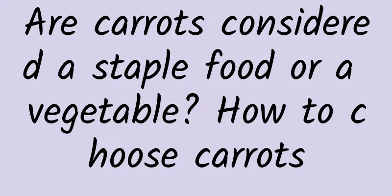 Are carrots considered a staple food or a vegetable? How to choose carrots