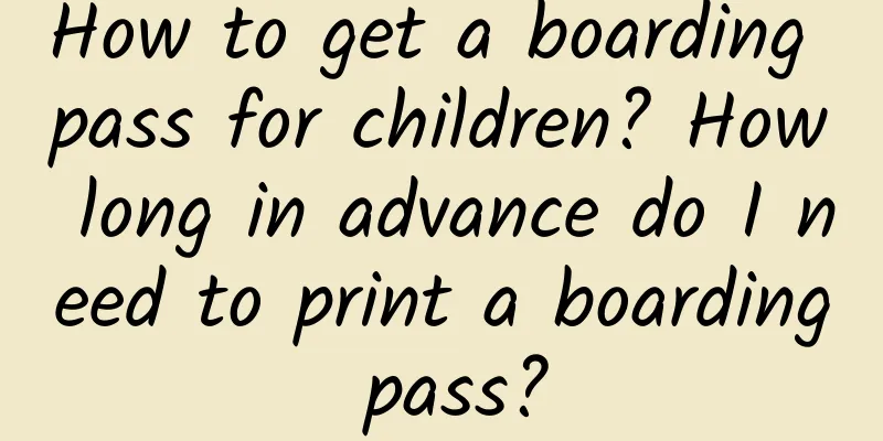 How to get a boarding pass for children? How long in advance do I need to print a boarding pass?