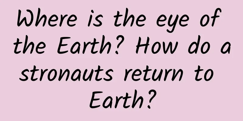 Where is the eye of the Earth? How do astronauts return to Earth?