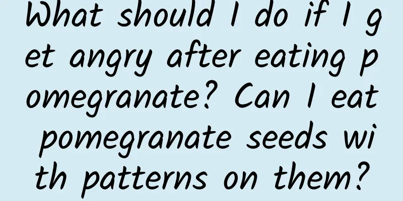 What should I do if I get angry after eating pomegranate? Can I eat pomegranate seeds with patterns on them?