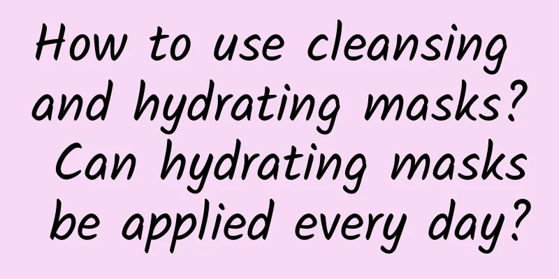 How to use cleansing and hydrating masks? Can hydrating masks be applied every day?