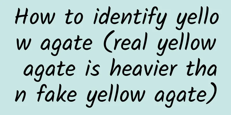 How to identify yellow agate (real yellow agate is heavier than fake yellow agate)