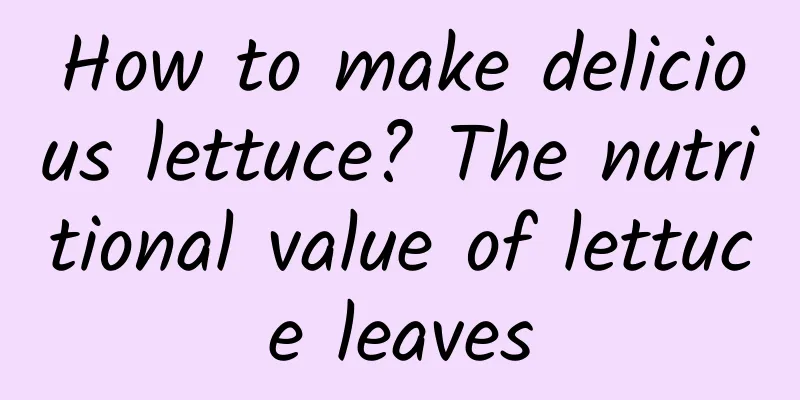 How to make delicious lettuce? The nutritional value of lettuce leaves