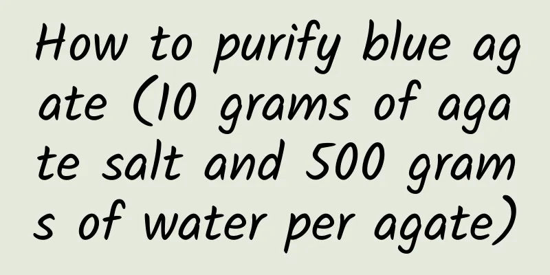 How to purify blue agate (10 grams of agate salt and 500 grams of water per agate)