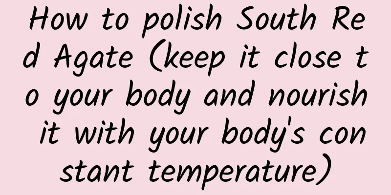 How to polish South Red Agate (keep it close to your body and nourish it with your body's constant temperature)