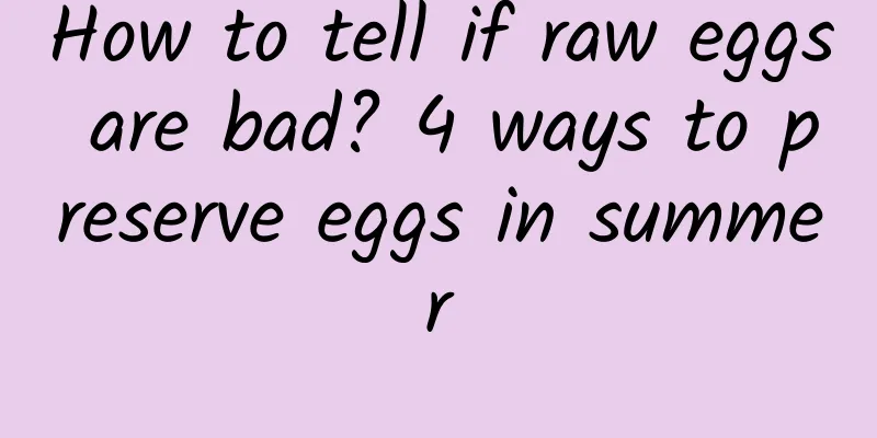 How to tell if raw eggs are bad? 4 ways to preserve eggs in summer