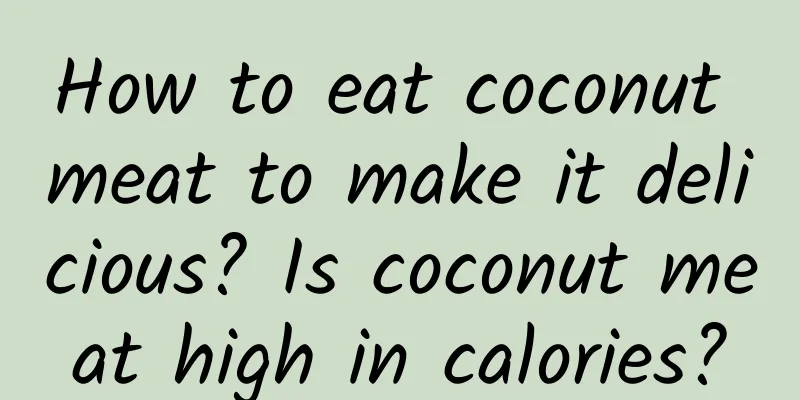 How to eat coconut meat to make it delicious? Is coconut meat high in calories?