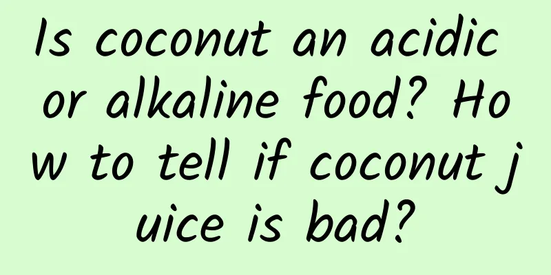 Is coconut an acidic or alkaline food? How to tell if coconut juice is bad?