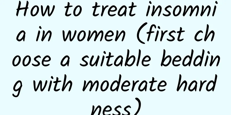 How to treat insomnia in women (first choose a suitable bedding with moderate hardness)