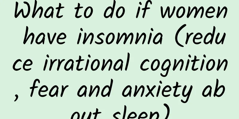 What to do if women have insomnia (reduce irrational cognition, fear and anxiety about sleep)