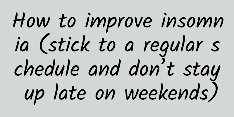 How to improve insomnia (stick to a regular schedule and don’t stay up late on weekends)