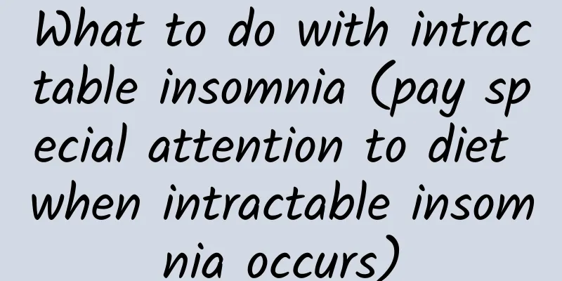 What to do with intractable insomnia (pay special attention to diet when intractable insomnia occurs)