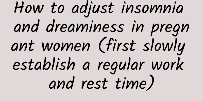 How to adjust insomnia and dreaminess in pregnant women (first slowly establish a regular work and rest time)
