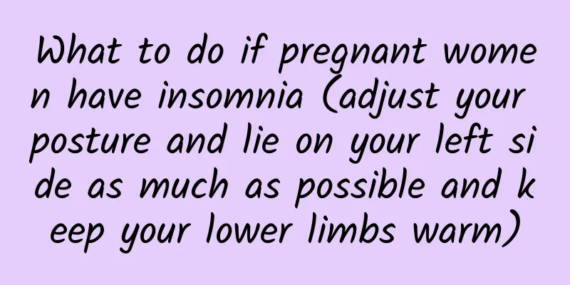 What to do if pregnant women have insomnia (adjust your posture and lie on your left side as much as possible and keep your lower limbs warm)