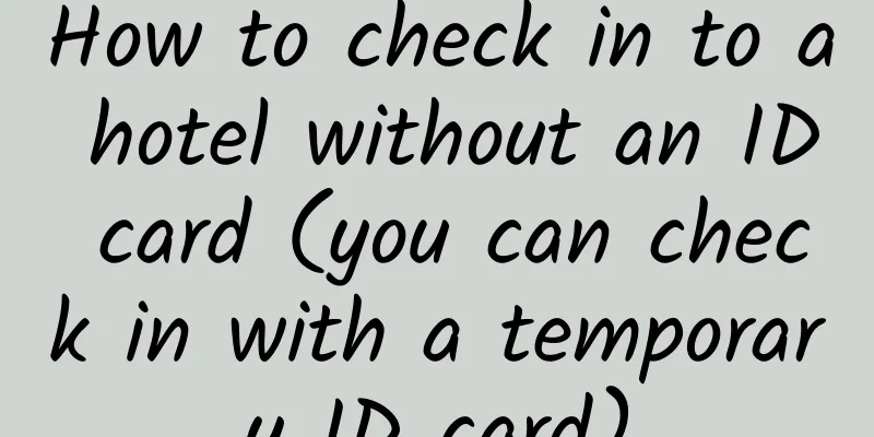 How to check in to a hotel without an ID card (you can check in with a temporary ID card)