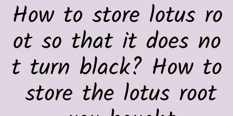 How to store lotus root so that it does not turn black? How to store the lotus root you bought