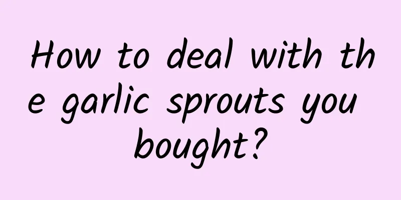 How to deal with the garlic sprouts you bought?